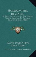Homeopathia Revealed: A Brief Exposition of the Whole System, Adapted to General Comprehension 1104132451 Book Cover