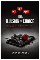The Illusion of Choice: Dating Apps and the Death of Attraction B0GMW77NZW Book Cover