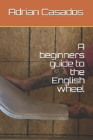 A beginners guide to the English wheel B087FKLN3J Book Cover
