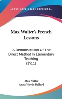Max Walter's French Lessons: A Demonstration Of The Direct Method In Elementary Teaching 1165420880 Book Cover