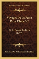 Voyages De La Perse Dans L'Inde V2: Et Du Bengal En Perse (1797) 116618000X Book Cover