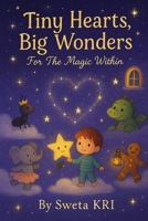Tiny Hearts, Big Wonders: For The Magic Within: 25 Tales of Courage, Kindness, and Wonder B0F7HC5QXN Book Cover