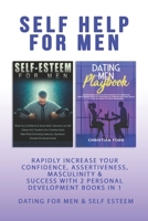 Self Help For Men: Rapidly Increase Your Confidence, Assertiveness, Masculinity & Success With 2 Personal Development Books In 1 - Dating For Men & Self Esteem For Men - Attract Women & Beat Anxiety 1691595004 Book Cover
