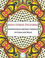 Anti-Stress Patterns Inspirational Abstract Designs to Calm and Relax: Adult Coloring Book 1539883191 Book Cover