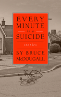 Every Minute Is a Suicide: Stories 0889843775 Book Cover