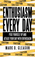 Enthusiasm Every Day: Pick Yourself Up and Attack Your Day with Enthusiasm 1480808237 Book Cover