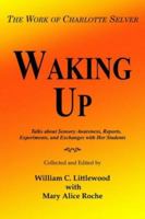 Waking Up: The Work of Charlotte Selver 1418493759 Book Cover