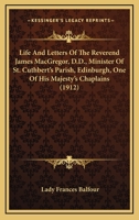 Life And Letters Of The Reverend James MacGregor, D.D., Minister Of St. Cuthbert's Parish, Edinburgh, One Of His Majesty's Chaplains 116445661X Book Cover