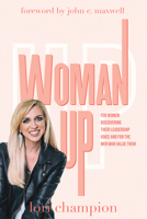 Woman Up: For Women Discovering Their Leadership Voice and for The Men Who Value Them null Book Cover