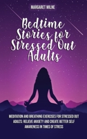 Bedtime Stories for Stressed Out Adults: Meditation and Breathing Exercises for Stressed Out Adults: Relieve Anxiety and Create Better Self Awareness in Times of Stress 1954320175 Book Cover