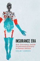 Insurance Era: Risk, Governance, and the Privatization of Security in Postwar America 0226833291 Book Cover