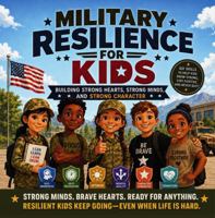 Military Resilience for Kids: Building Strong Hearts, Strong Minds, and Strong Character B0HCM18816 Book Cover