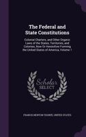 The Federal and state Constitutions Colonial Charters, and other Organic laws of the states, territories, and Colonies now or Heretofore forming the united states of America Vol I 1016709072 Book Cover