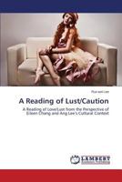 A Reading of Lust/Caution: A Reading of Love/Lust from the Perspective of Eileen Chang and Ang Lee’s Cultural Context 384658861X Book Cover