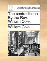 The contradiction. By the Rev. William Cole. 1170581404 Book Cover