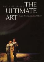 The Ultimate Art: Essays Around and About Opera 0520076087 Book Cover