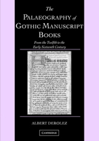 The Palaeography of Gothic Manuscript Books: From the Twelfth to the Early Sixteenth Century (Cambridge Studies in Palaeography and Codicology) 0521686903 Book Cover