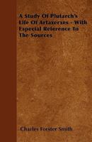 A Study Of Plutarch's Life Of Artaxerxes - With Especial Reference To The Sources 1437468918 Book Cover