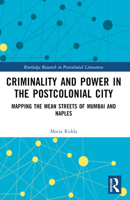 Criminality and Power in the Postcolonial City: Mapping the Mean Streets of Mumbai and Naples 1032361786 Book Cover