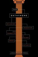 The Enthymeme: Syllogism, Reasoning, and Narrative in Ancient Greek Rhetoric 0271086149 Book Cover