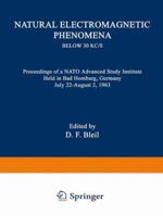 Natural Electromagnetic Phenomena Below 30 Kc/S: Proceedings of a NATO Advanced Study Institute Held in Bad Homburg, Germany July 22-August 2, 1963 1489962107 Book Cover