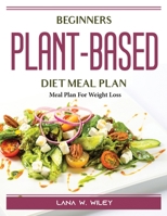 Beginners Plant-Based Diet Meal Plan: Meal Plan For Weight Loss 1804389218 Book Cover