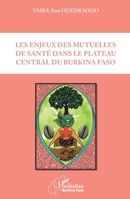 Les enjeux des mutuelles de santé dans le plateau central du Burkina Faso (Harmattan Burkina Faso) (French Edition) 2343154856 Book Cover