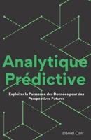 Analytique Prédictive: Exploiter la Puissance des Données pour des Perspectives Futures B0CH272P9S Book Cover