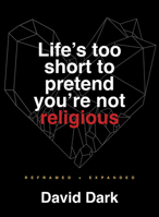Life's Too Short to Pretend You're Not Religious: Reframed and Expanded 1506481663 Book Cover