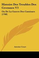 Histoire Des Troubles Des Cevennes V3: Ou De La Guerre Des Camisars (1760) 110476363X Book Cover