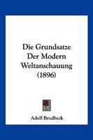 Die Grundsatze Der Modern Weltanschauung (1896) 1141766329 Book Cover