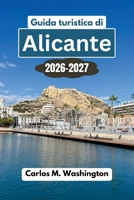 Guida turistica di Alicante 2026-2027: Scopri spiagge, castelli, gastronomia, cultura, gite di un giorno, consigli locali, angoli nascosti e una ... indimenticabile in Spagna (Italian Edition) B0H23D1DY9 Book Cover