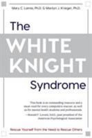 The White Knight Syndrome: Rescuing Yourself from Your Need to Rescue Others 1572246243 Book Cover