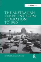 The Australian Symphony from Federation to 1960 1138253251 Book Cover