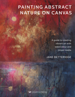 Painting Abstract Nature on Canvas: A guide to creating vibrant art with watercolour and mixed media 1782219706 Book Cover