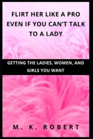 Flirt Her Like a Pro Even If You Can't Talk to a Lady B0915BL81D Book Cover