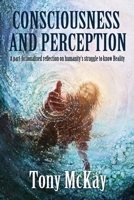 CONSCIOUSNESS  AND PERCEPTION: A Part-Fictionalised Reflection On Humanity’s Struggle To Know Reality 1916132308 Book Cover