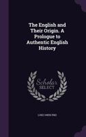 The English and Their Origin: A Prologue to Authentic English History 0548292205 Book Cover