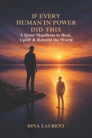 If Every Human in Power Did This: A Quiet Manifesto to Heal, Uplift, and Rebuild the World B0F6YNK59X Book Cover