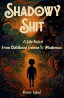 Shadowy Shit: A Life Safari From Childhood Trauma To Wholeness 1919553215 Book Cover