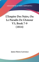 L'Empire Des Nairs, Ou Le Paradis De L'Amour V3, Book 7-9 (1814) 1273162935 Book Cover