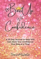 BossUp with Confidence: A 30 Day Journal to Help YOU Gain Back Your Confidence One Step at a Time null Book Cover