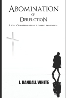 THE ABOMINATION OF DERELICTION: How Christians are failing America 1733516476 Book Cover
