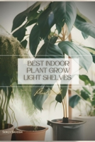 BEST INDOOR PLANT GROW LIGHT SHELVES: Plant Guide B0C1HZYF1H Book Cover