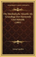 Die Musikalische Akustik Als Grundlage Der Harmonik Und Melodik (1903) 1120441331 Book Cover