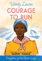 Courage to Run: A Story Based on the Life of Harriet Tubman 0802440983 Book Cover
