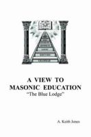 A View to Masonic Education: The Blue Lodge 1425912478 Book Cover