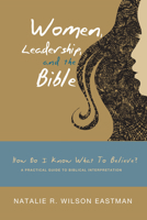 Women, Leadership, and the Bible: How Do I Know What to Believe? A Practical Guide to Biblical Interpretation 1608999130 Book Cover