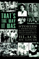 That's the Way It Was: Stories of Struggle, Survival and Self-Respect in Twentieth-Century Black St. Louis 1609499700 Book Cover