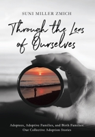 Through the Lens of Ourselves: Adoptees, Adoptive Families, and Birth Families: Our Collective Adoption Stories 173693080X Book Cover